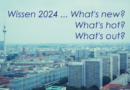 Wissen 2024 – What’s new? What’s hot? What‘s out? – Ein Austausch. (Deutsch, English)